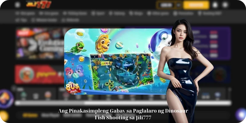 Ang Pinakasimpleng Gabay sa Paglalaro ng Dinosaur Fish Shooting sa Jili777