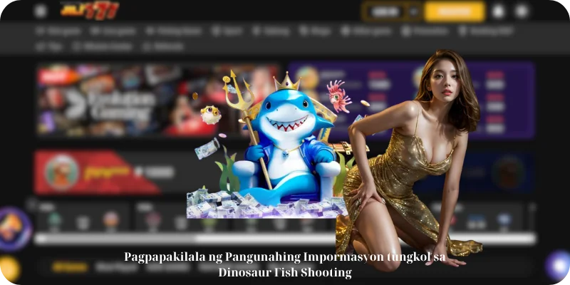 Pagpapakilala ng Pangunahing Impormasyon tungkol sa Dinosaur Fish Shooting