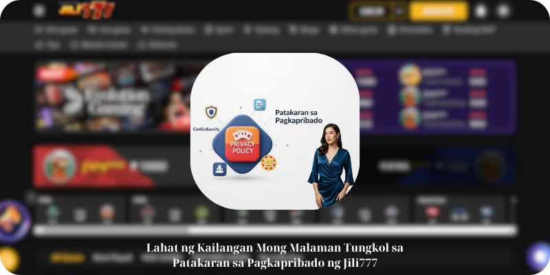 Lahat ng Kailangan Mong Malaman Tungkol sa Patakaran sa Pagkapribado ng Jili777