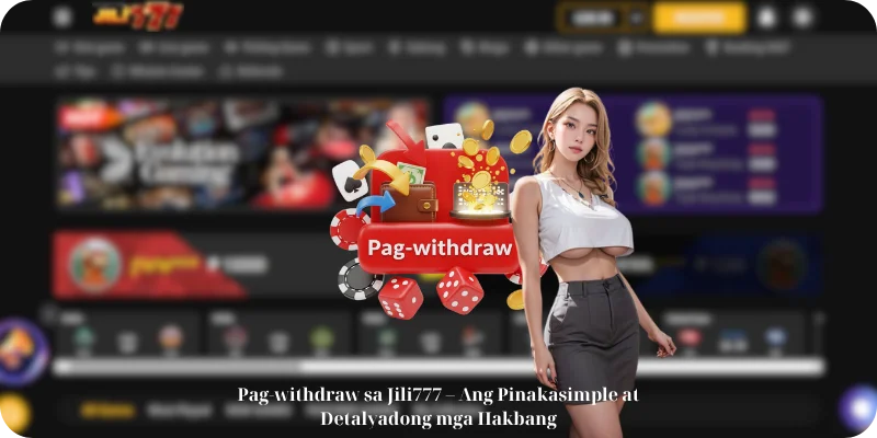 Pag-withdraw sa Jili777 – Ang Pinakasimple at Detalyadong mga Hakbang